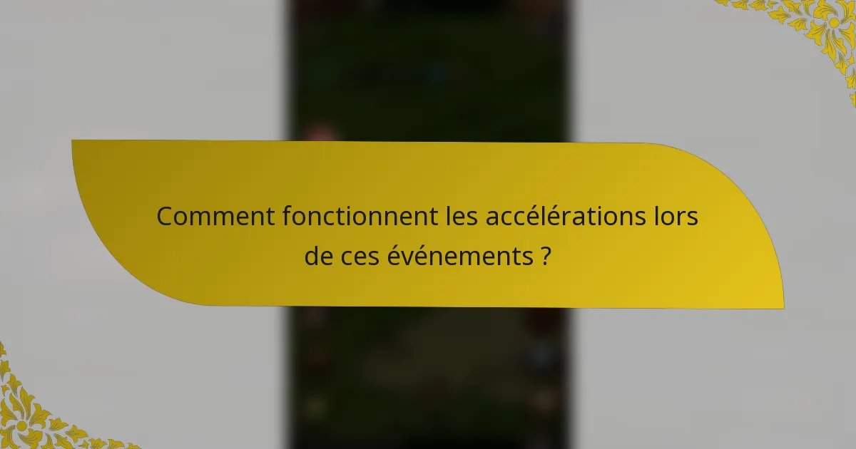 Comment fonctionnent les accélérations lors de ces événements ?