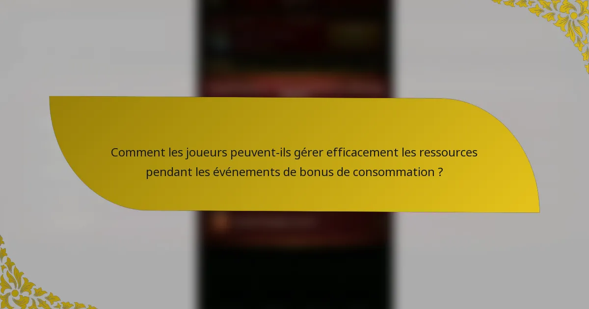 Comment les joueurs peuvent-ils gérer efficacement les ressources pendant les événements de bonus de consommation ?